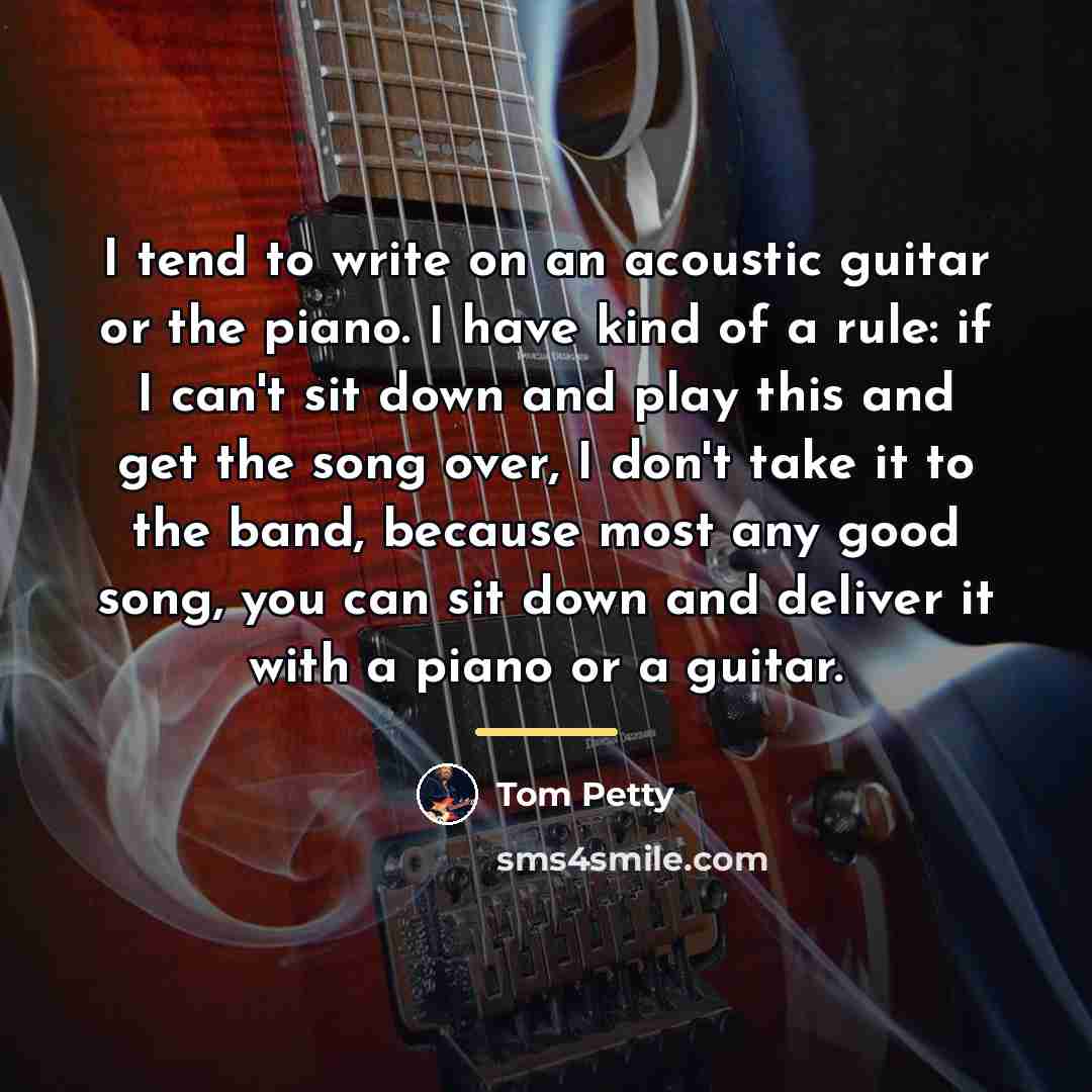 “I tend to write on an acoustic guitar or the…” quote by Tom Petty