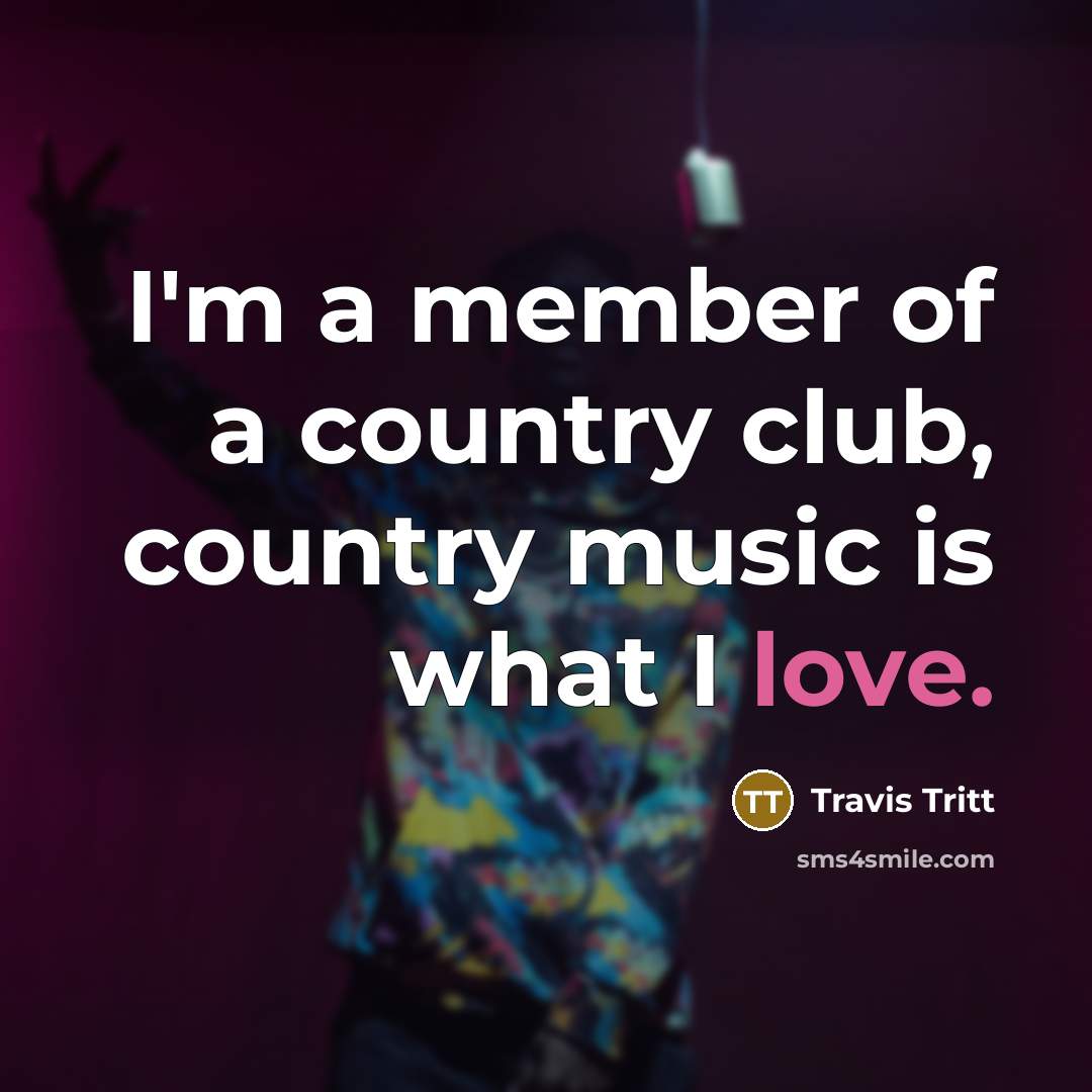 “I'm a member of a country club, country music is…” quote by Travis Tritt
