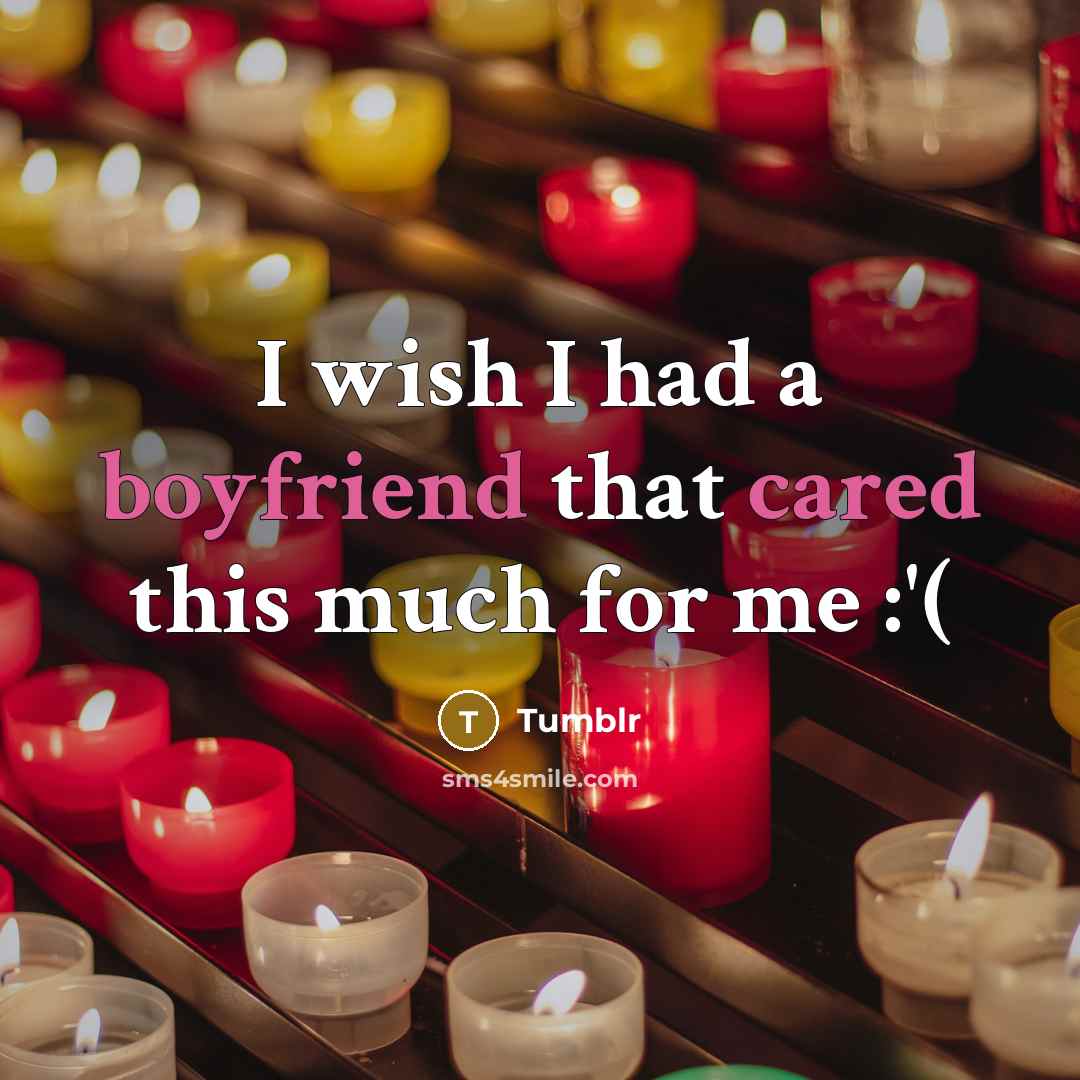 “I wish I had a boyfriend that cared this much for me :'(” quote by Tumblr