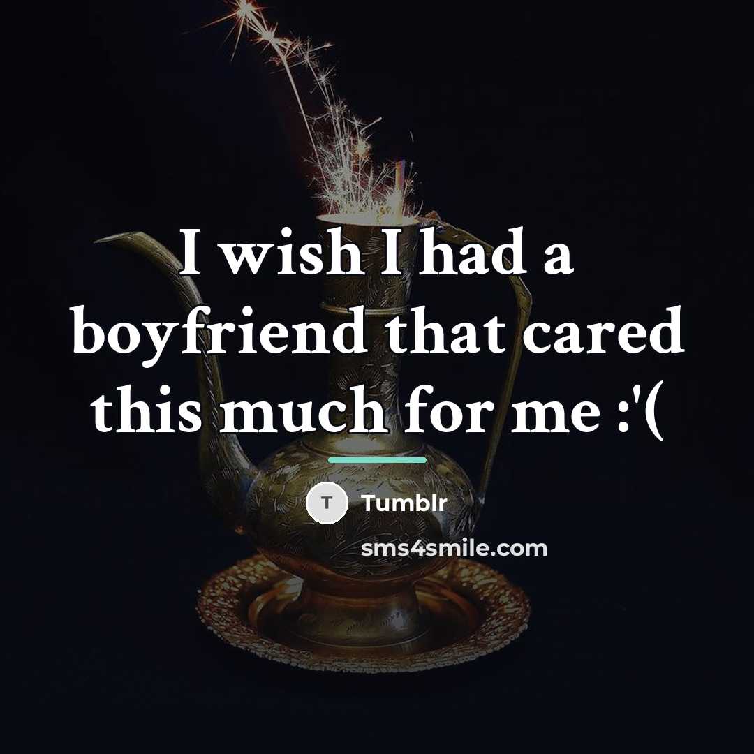 “I wish I had a boyfriend that cared this much…” quote by Tumblr