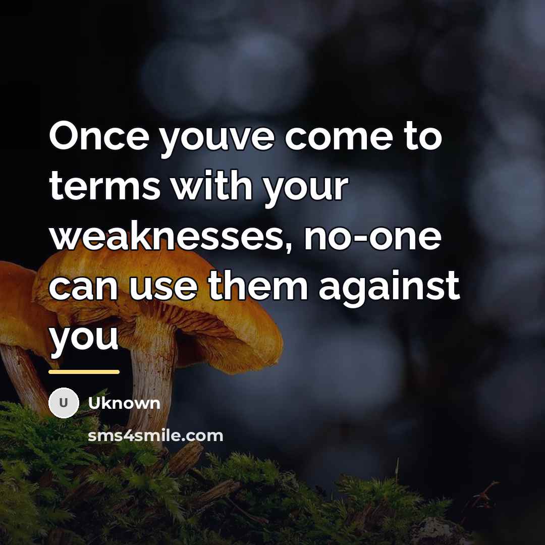 “Once youve come to terms with your weaknesses, no-one can…” quote by Uknown