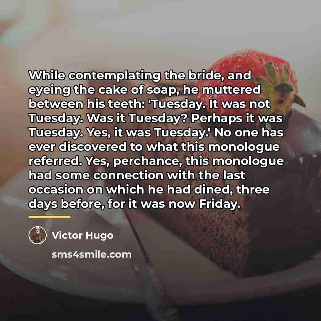 “While contemplating the bride, and eyeing the cake of soap,…” quote by Victor Hugo