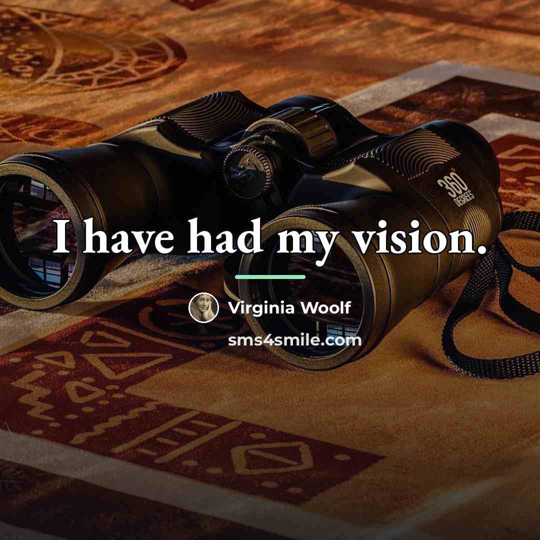 “I have had my vision.…” quote by Virginia Woolf