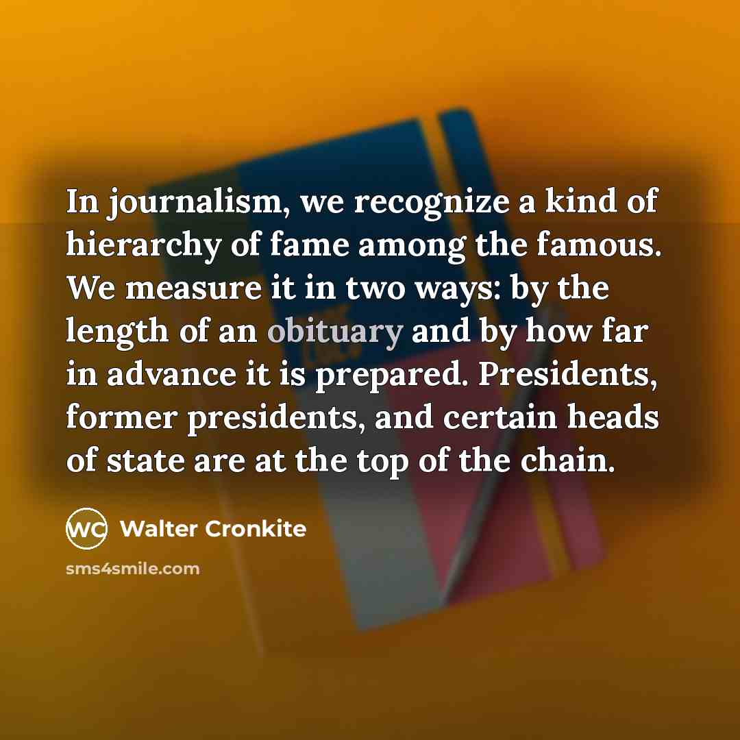 “In journalism, we recognize a kind of hierarchy of fame…” quote by Walter Cronkite