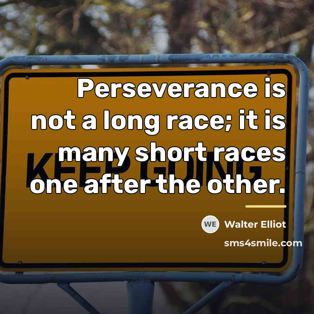 “Perseverance is not a long race; it is many short…” quote by Walter Elliot