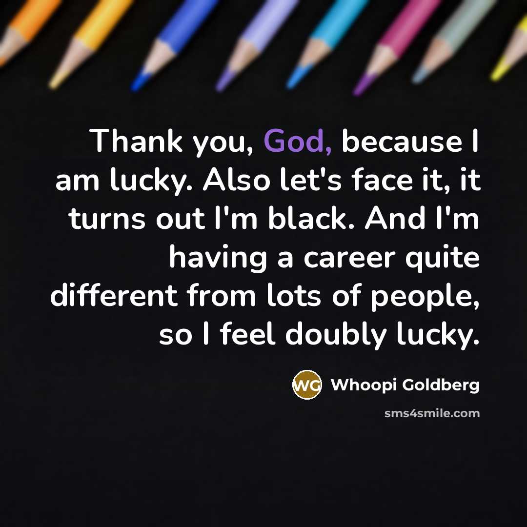 “Thank you, God, because I am lucky. Also let's face…” quote by Whoopi Goldberg