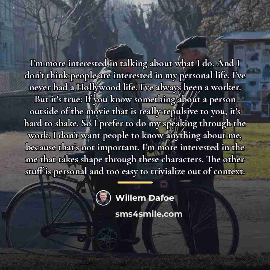 “I'm more interested in talking about what I do. And…” quote by Willem Dafoe