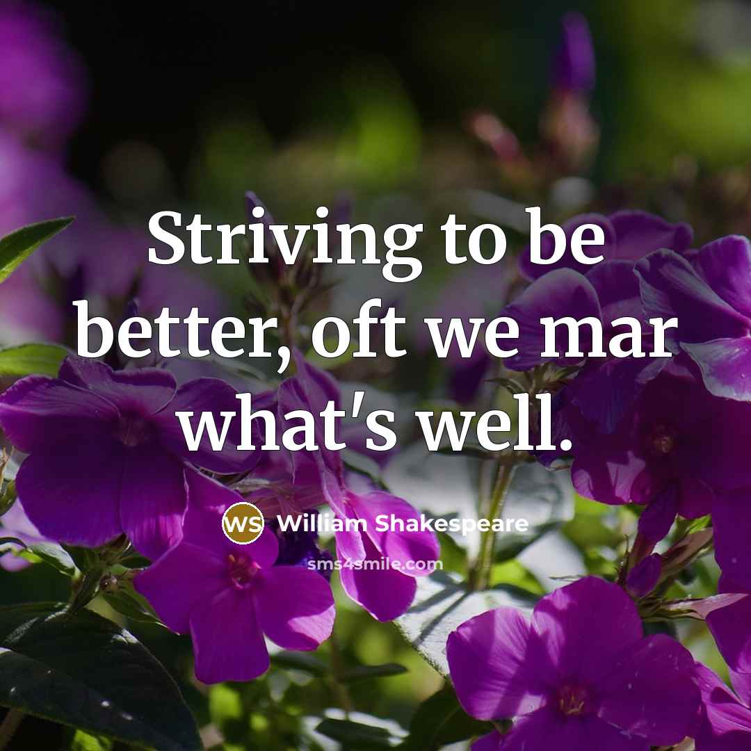 “Striving to be better, oft we mar what's well.…” quote by William Shakespeare