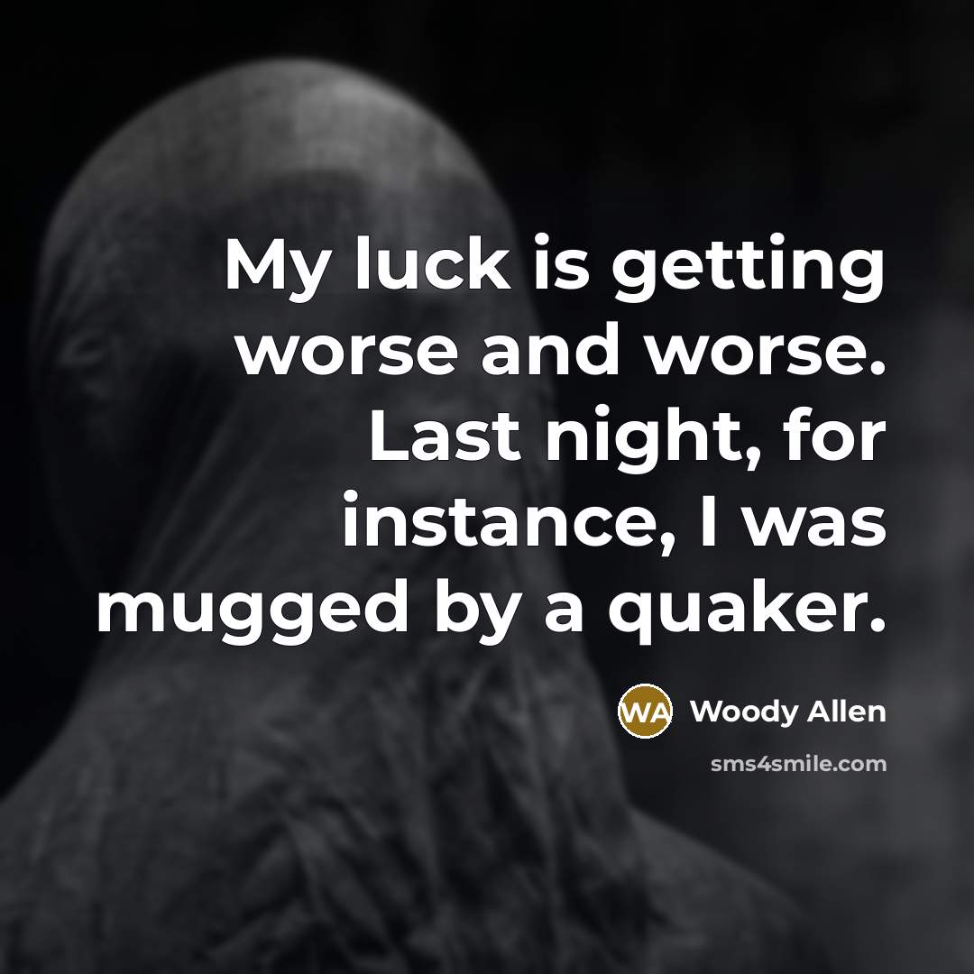 “My luck is getting worse and worse. Last night, for…” quote by Woody Allen