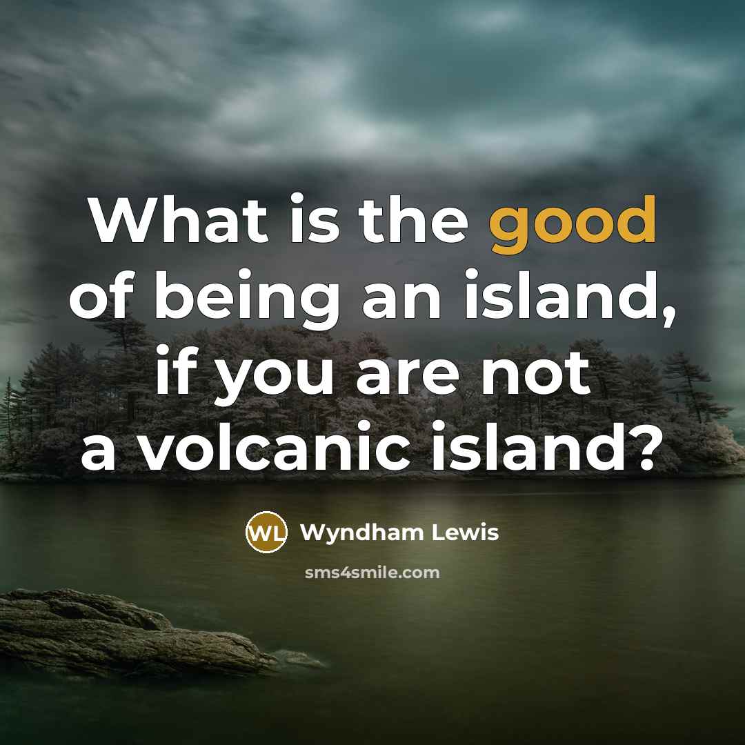 “What is the good of being an island, if you…” quote by Wyndham Lewis