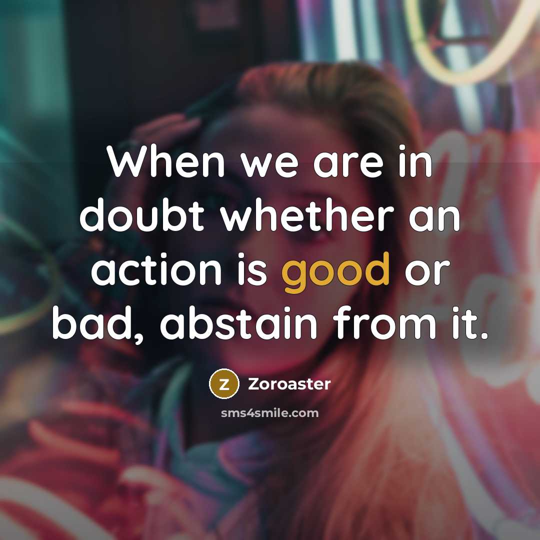 “When we are in doubt whether an action is good…” quote by Zoroaster