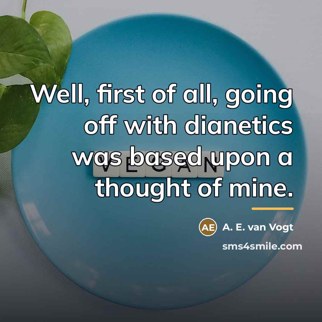 “Well, first of all, going off with dianetics was based…” quote by A. E. van Vogt