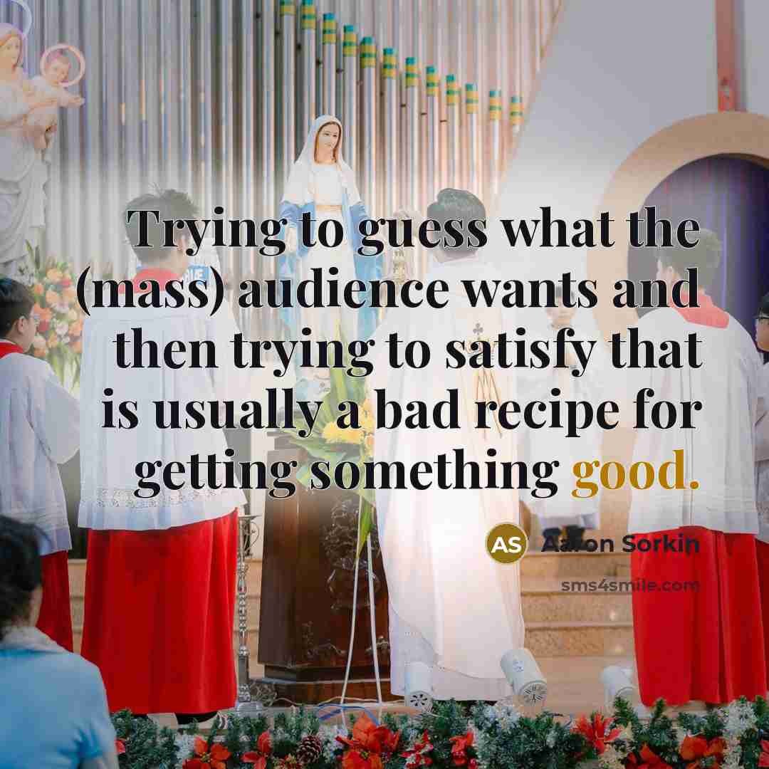 “Trying to guess what the (mass) audience wants and then…” quote by Aaron Sorkin