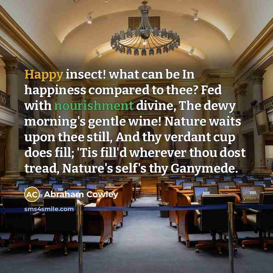 “Happy insect! what can be In happiness compared to thee?…” quote by Abraham Cowley