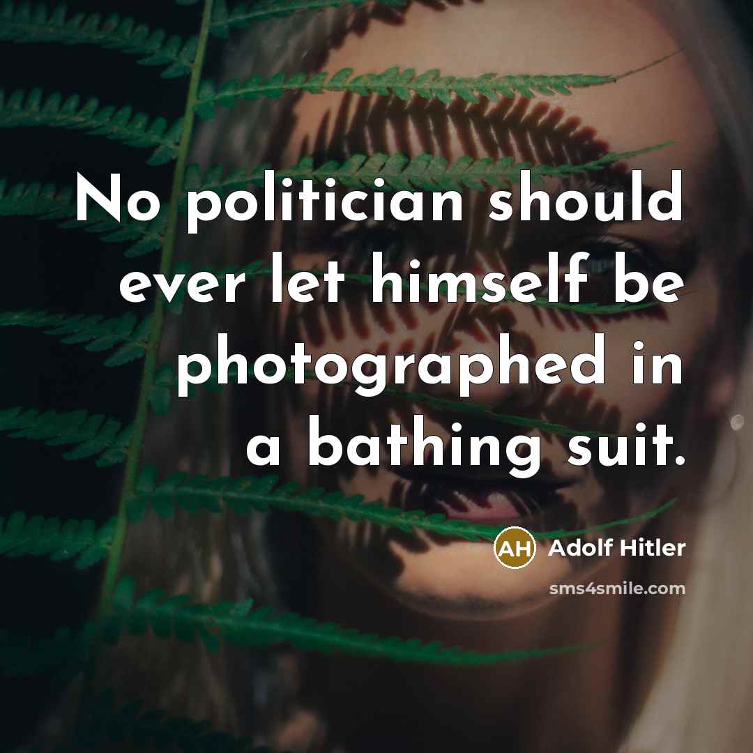 “No politician should ever let himself be photographed in a bathing suit.” quote by Adolf Hitler