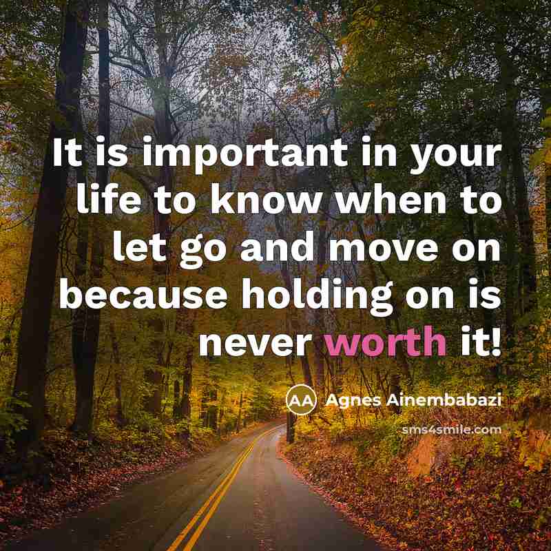 “It is important in your life to know when to let go and move on because holding on is never worth it!” quote by Agnes Ainembabazi