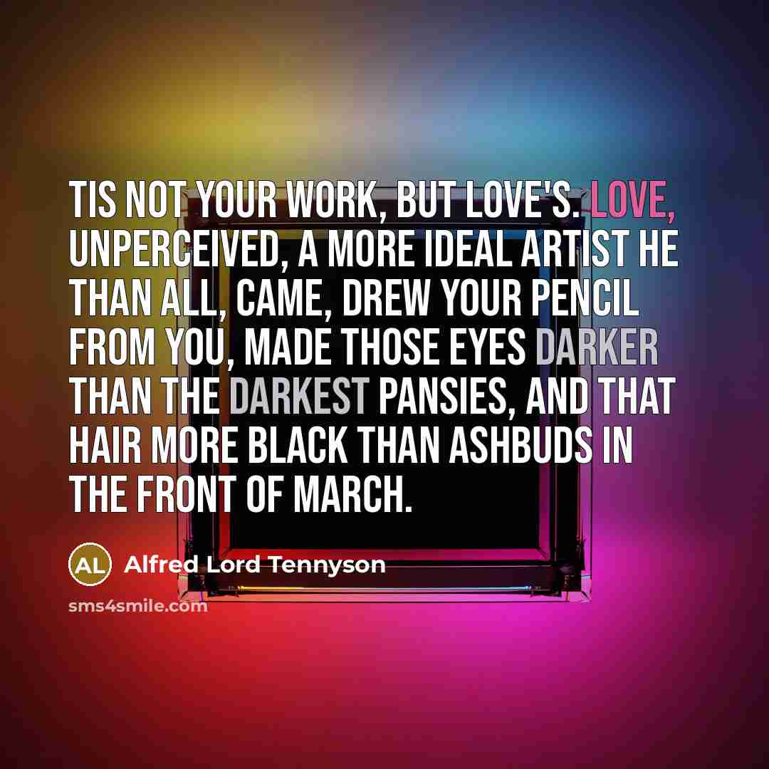 “Tis not your work, but Love's. Love, unperceived, A more…” quote by Alfred Lord Tennyson