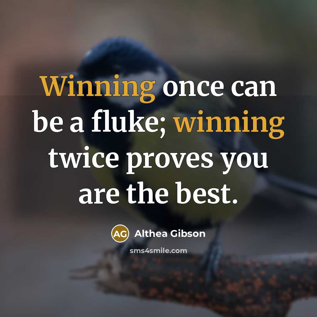 “Winning once can be a fluke; winning twice proves you…” quote by Althea Gibson