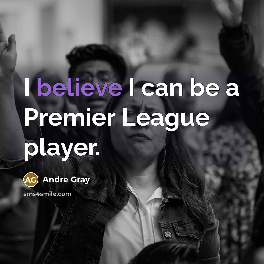 “I believe I can be a Premier League player.…” quote by Andre Gray