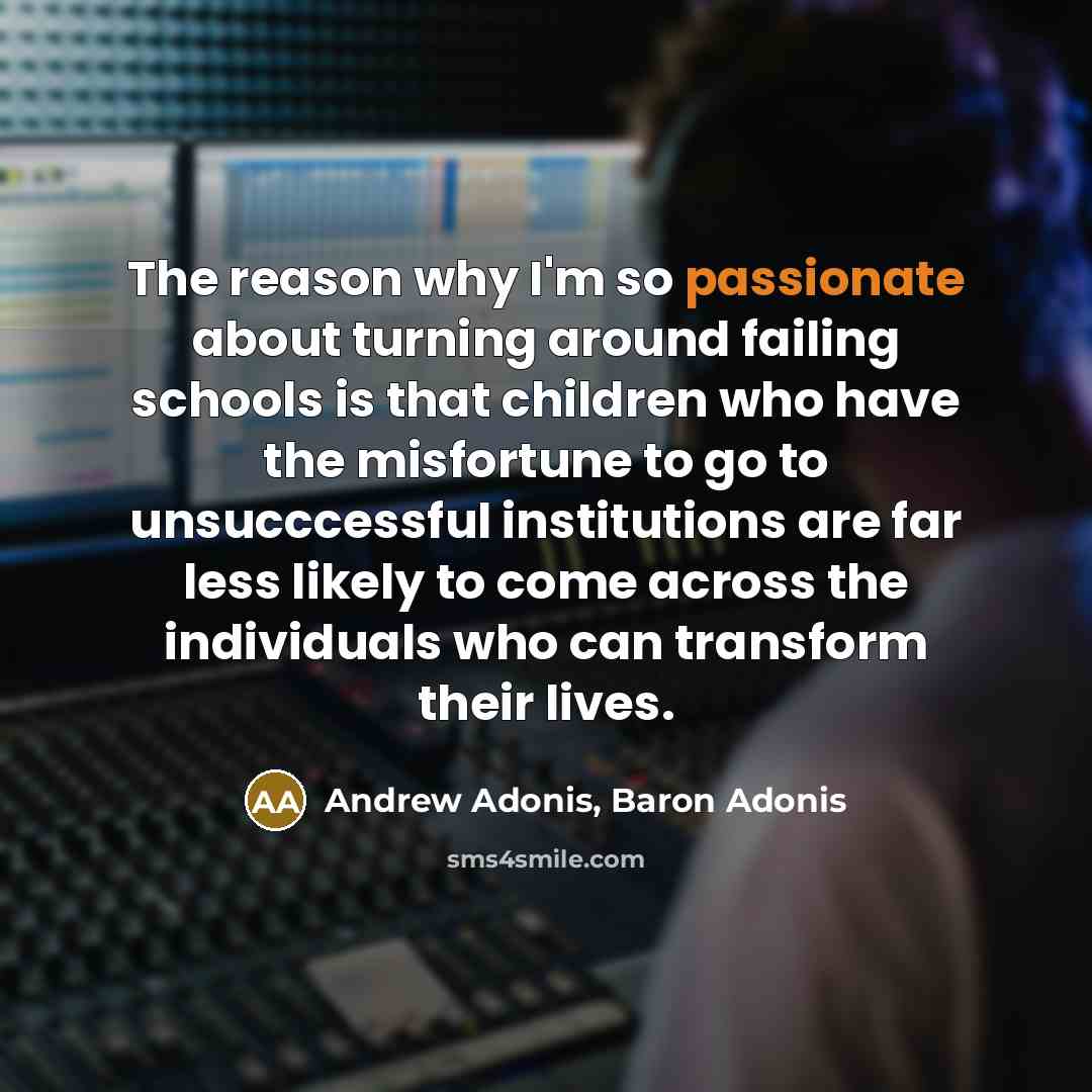 “The reason why I'm so passionate about turning around failing…” quote by Andrew Adonis, Baron Adonis