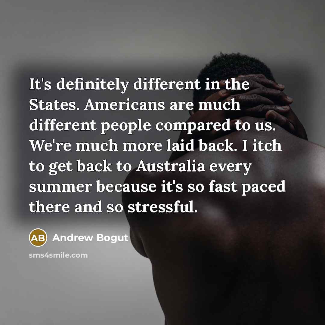 “It's definitely different in the States. Americans are much different…” quote by Andrew Bogut