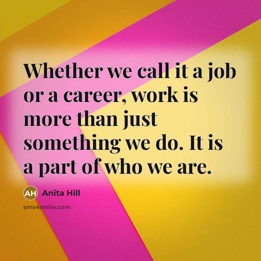 “Whether we call it a job or a career, work…” quote by Anita Hill