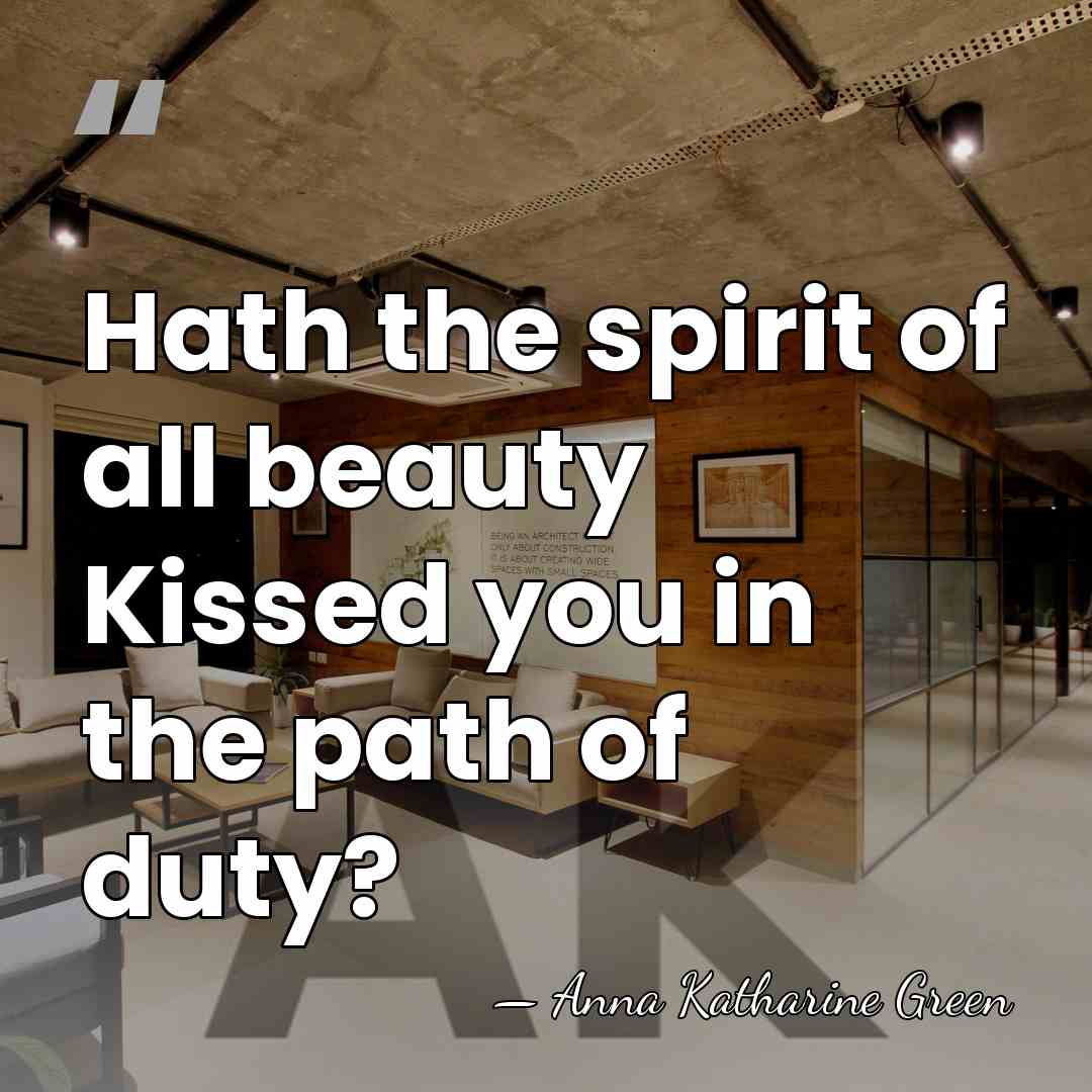 Hath the spirit of all beauty Kissed you in the path of&hellip; - Anna Katharine Green