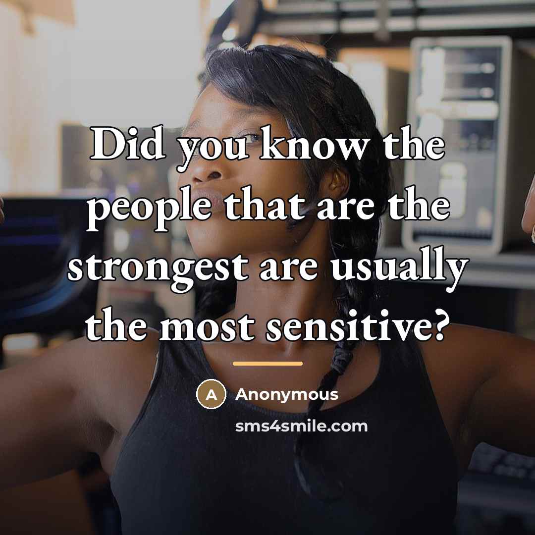 “Did you know the people that are the strongest are…” quote by Anonymous