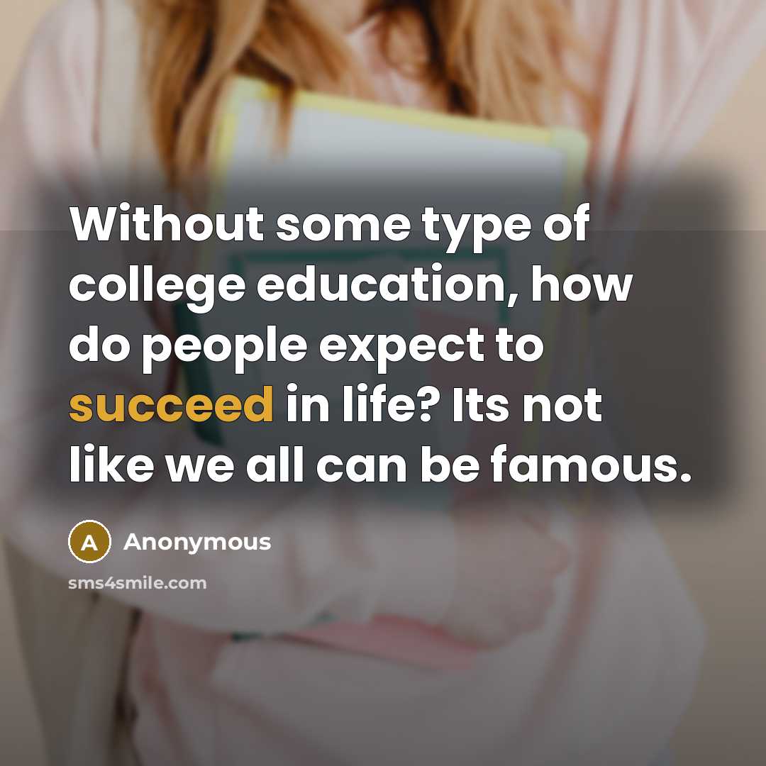 “Without some type of college education, how do people expect…” quote by Anonymous