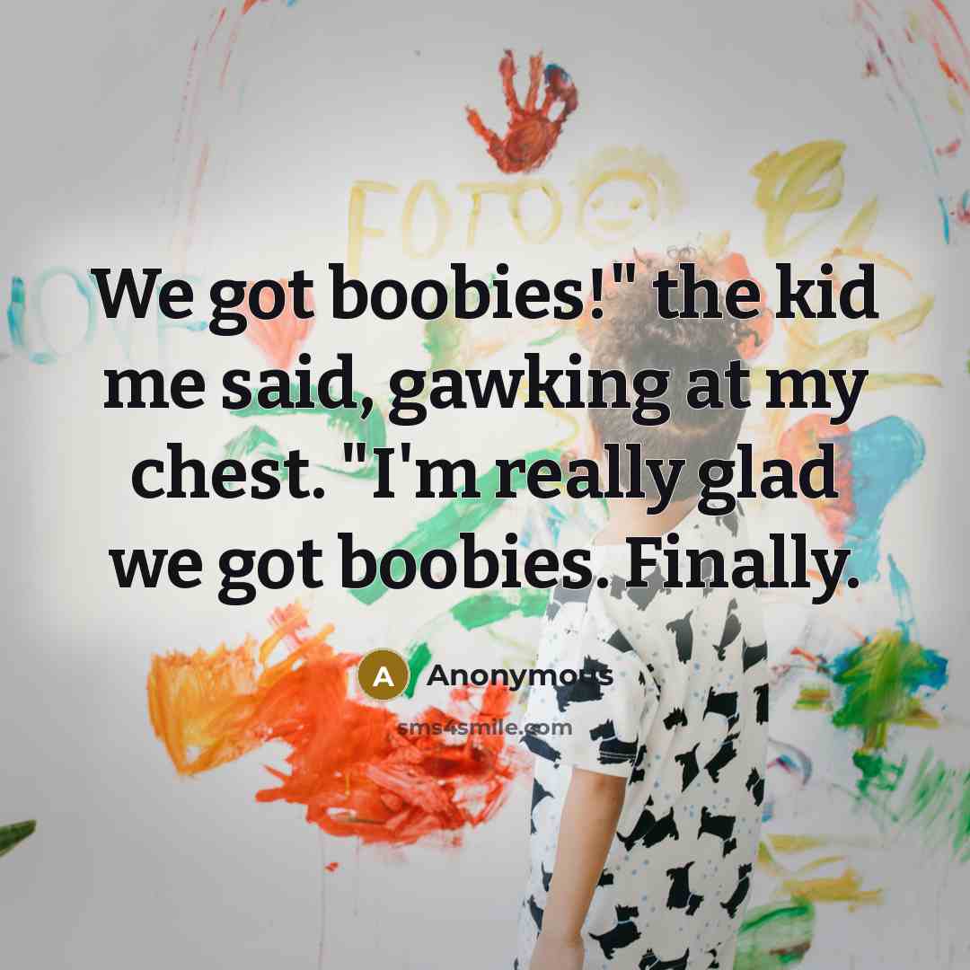 “We got boobies!" the kid me said, gawking at my…” quote by Anonymous