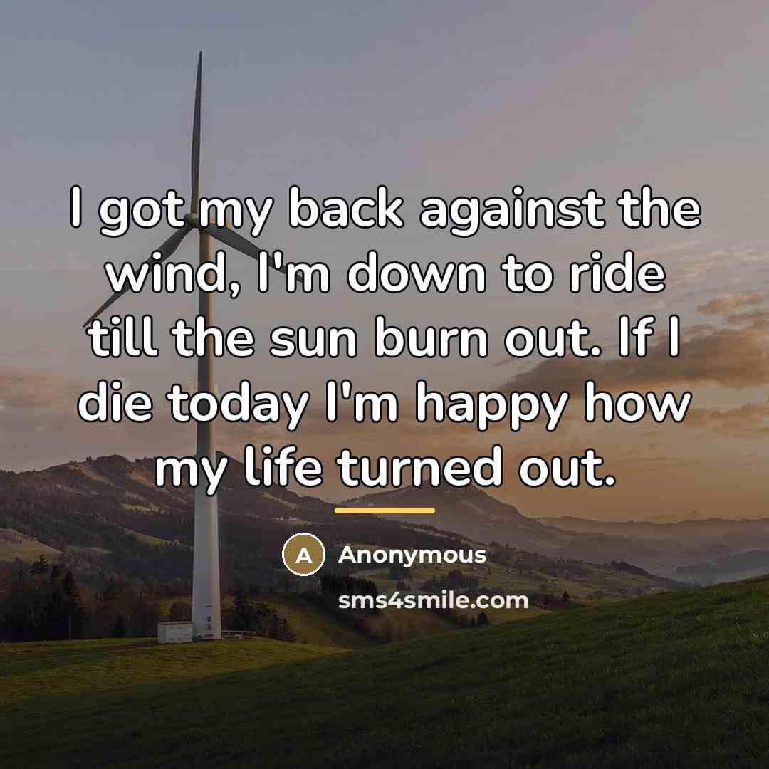 “I got my back against the wind, I'm down to…” quote by Anonymous