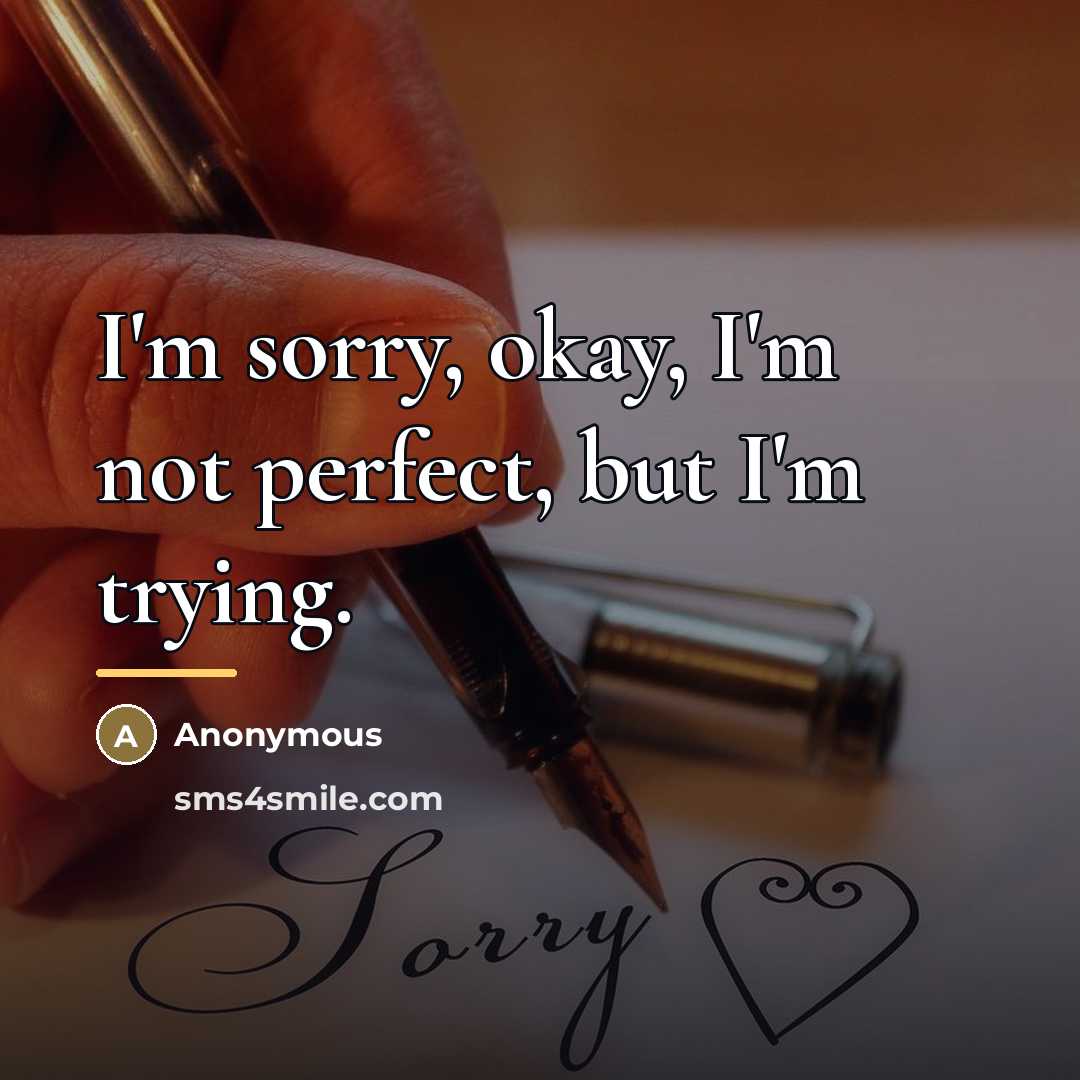 “I'm sorry, okay, I'm not perfect, but I'm trying.…” quote by Anonymous