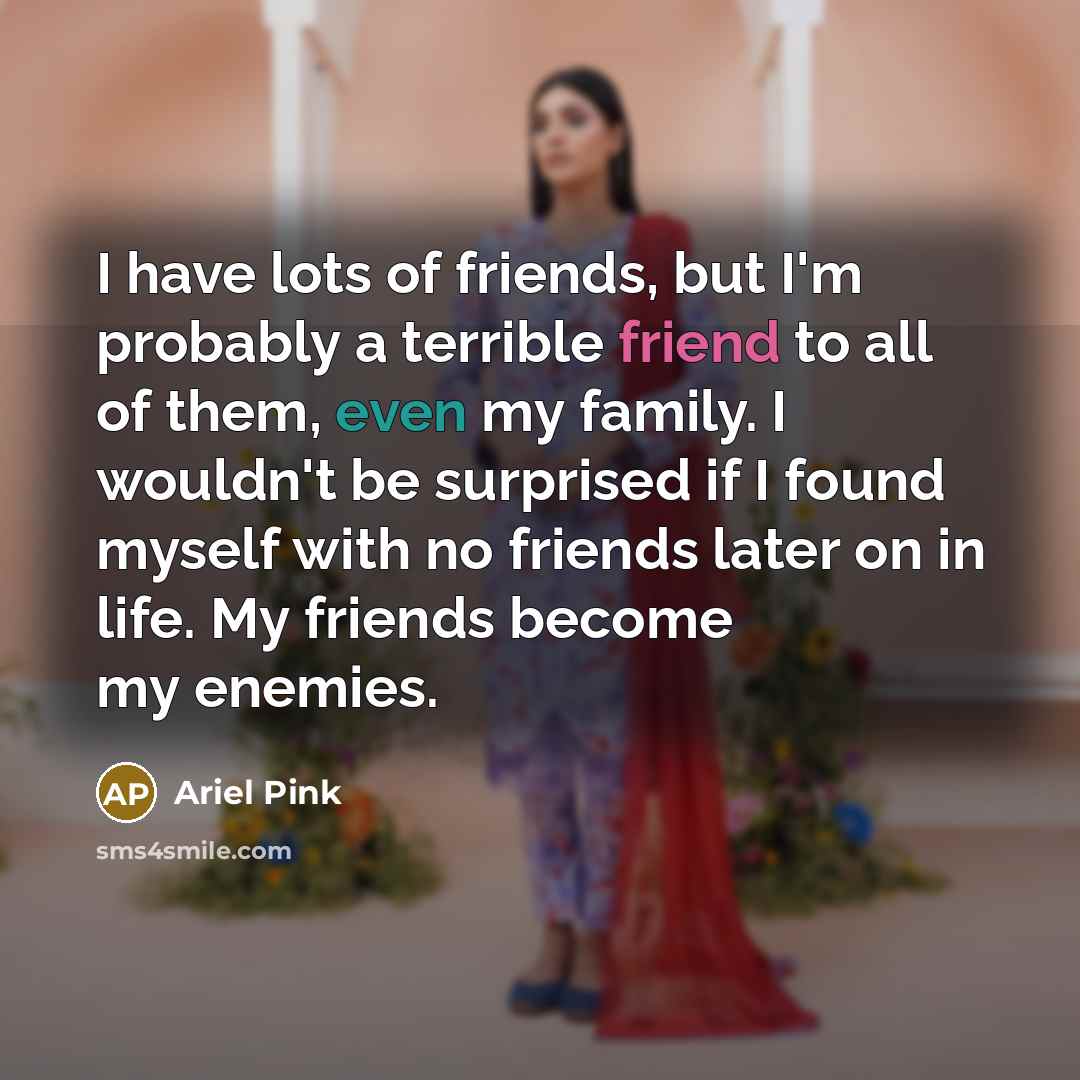 “I have lots of friends, but I'm probably a terrible…” quote by Ariel Pink