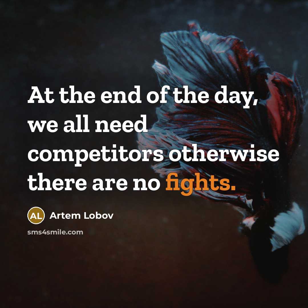 “At the end of the day, we all need competitors otherwise there are no fights.” quote by Artem Lobov