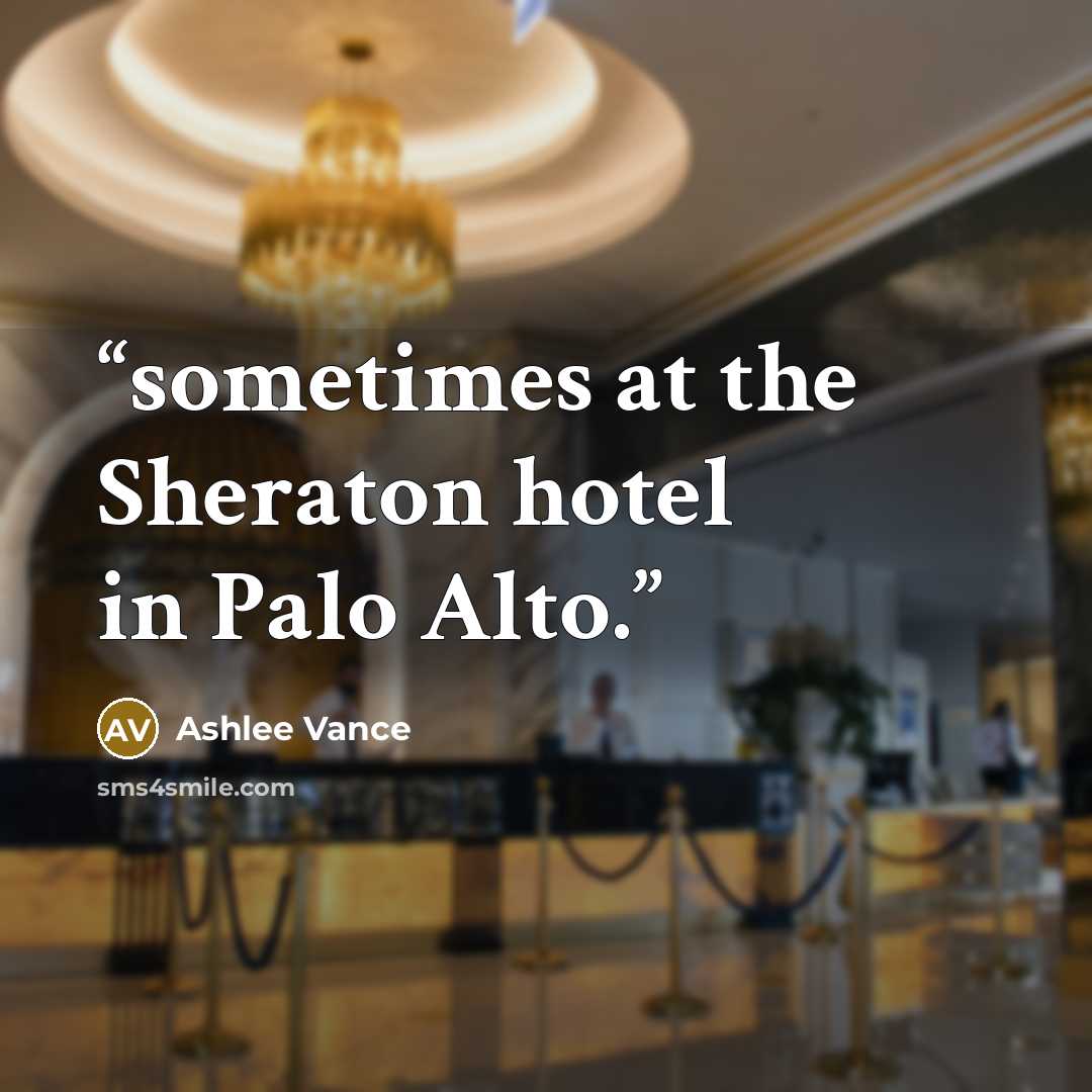 “sometimes at the Sheraton hotel in Palo Alto.” quote by Ashlee Vance