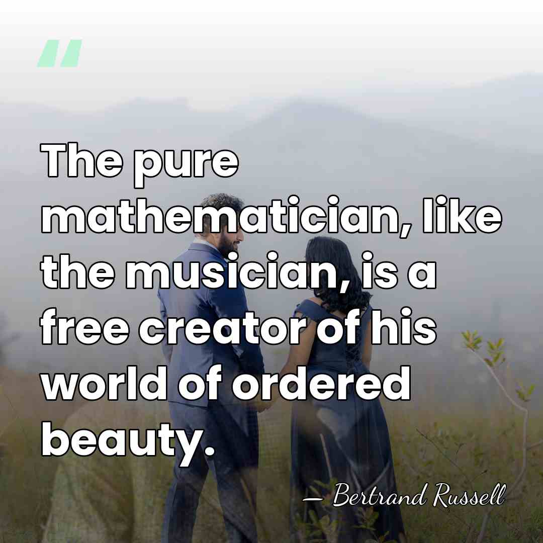 The pure mathematician, like the musician, is a free creator of his&hellip; - Bertrand Russell