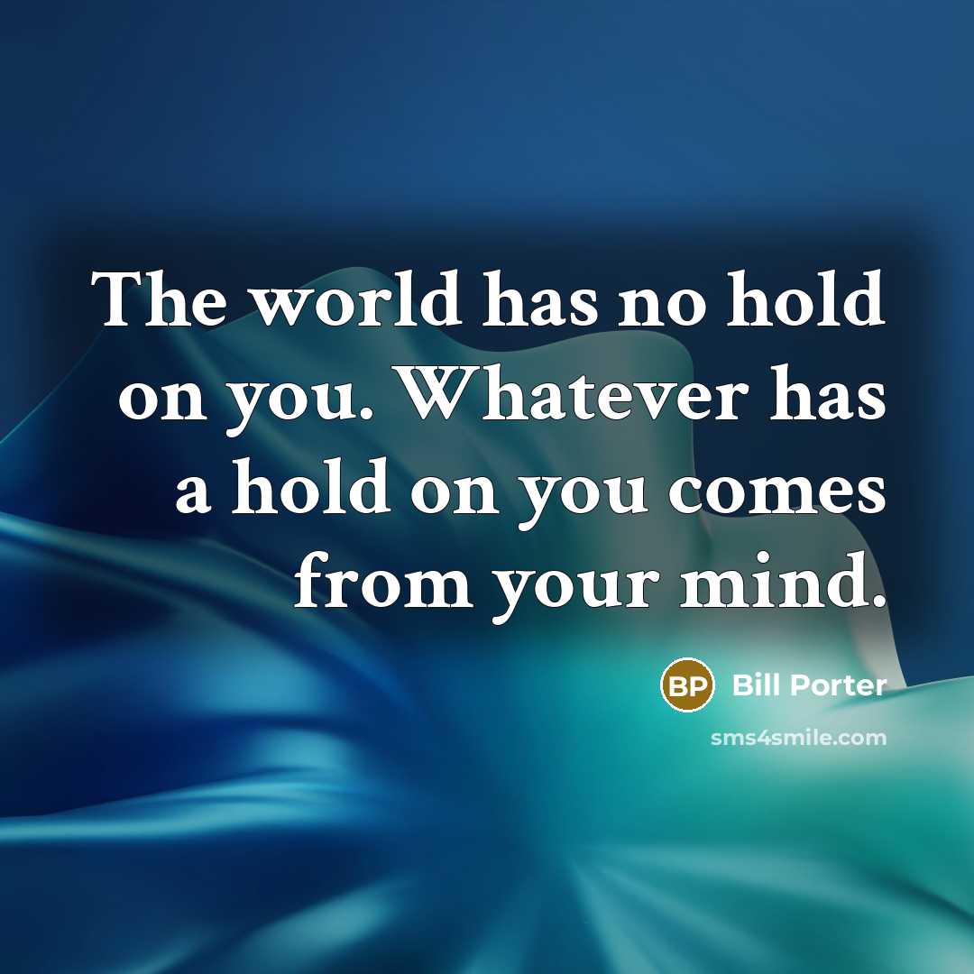 “The world has no hold on you. Whatever has a…” quote by Bill Porter