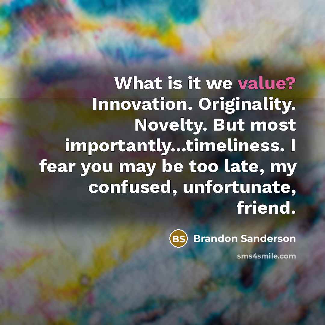 “What is it we value? Innovation. Originality. Novelty. But most…” quote by Brandon Sanderson