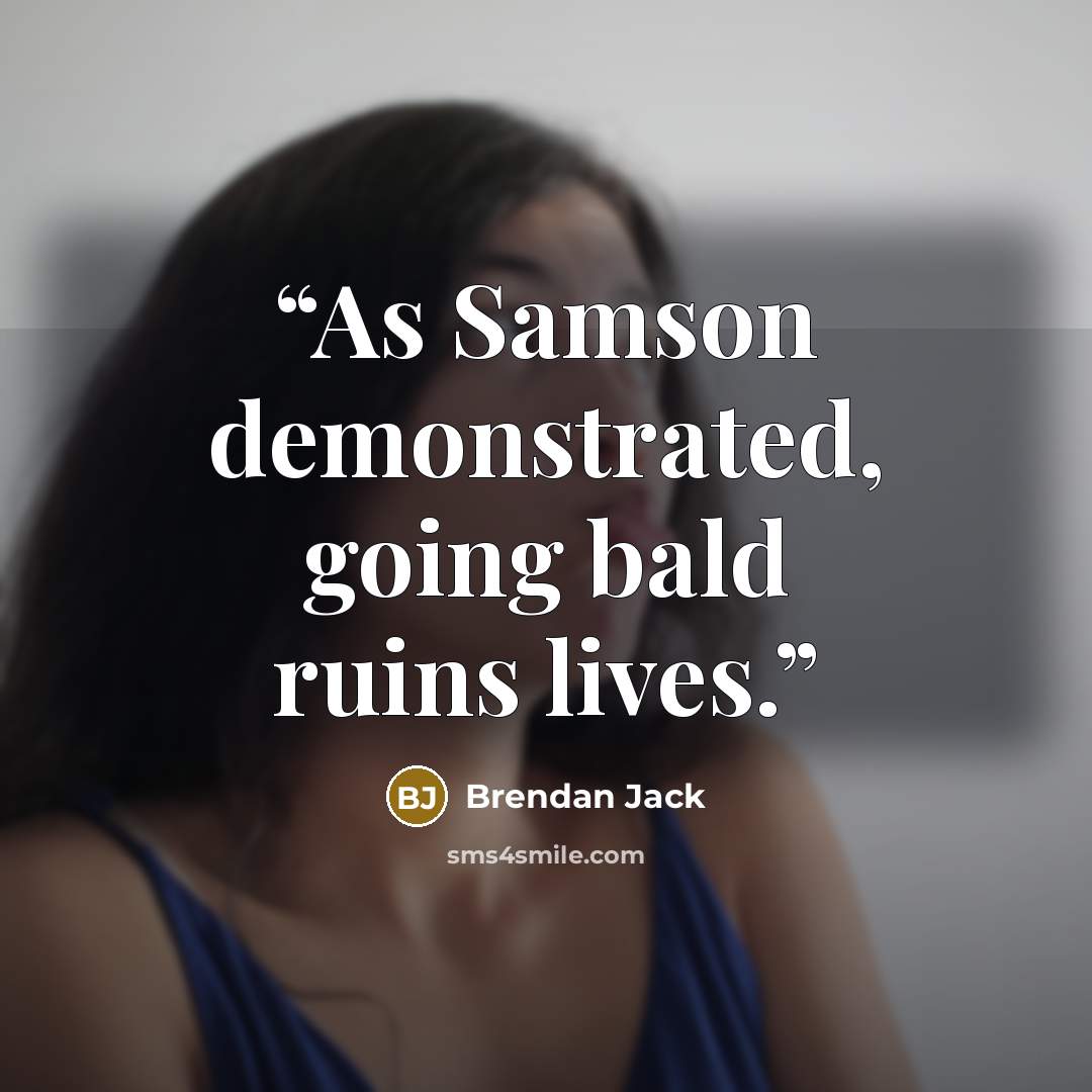“As Samson demonstrated, going bald ruins lives.” quote by Brendan Jack