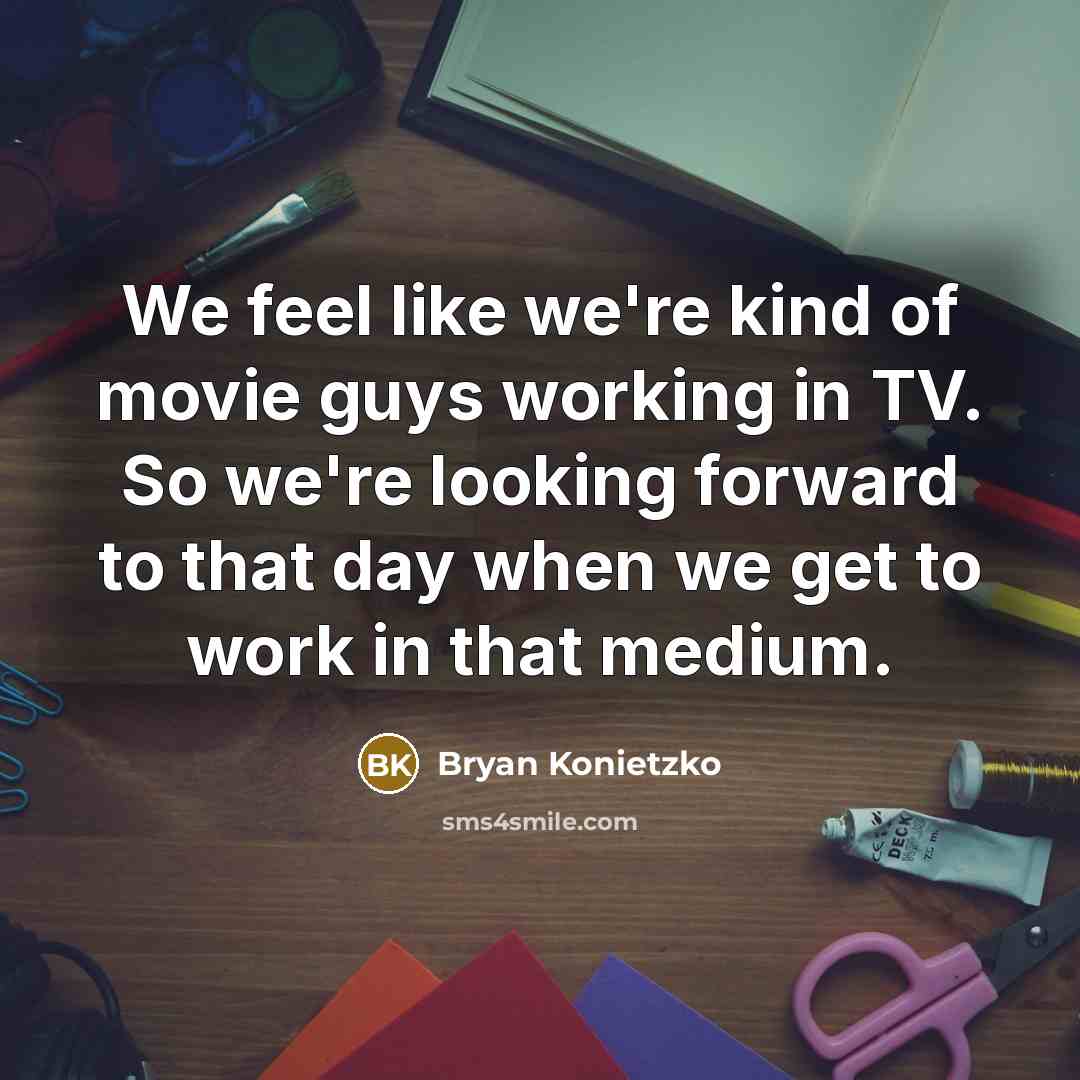 “We feel like we're kind of movie guys working in…” quote by Bryan Konietzko