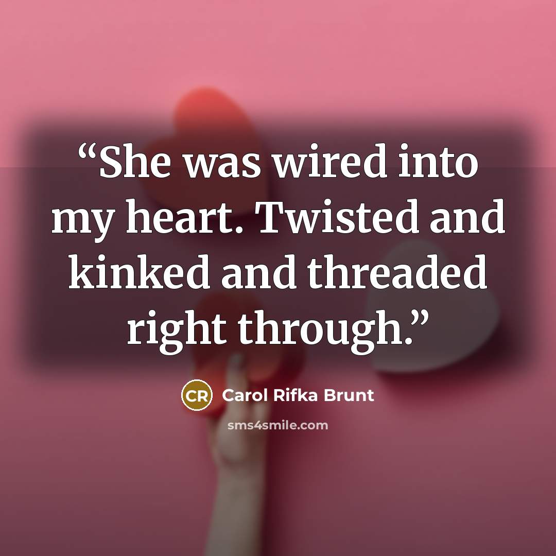 “She was wired into my heart. Twisted and kinked and threaded right through.” quote by Carol Rifka Brunt