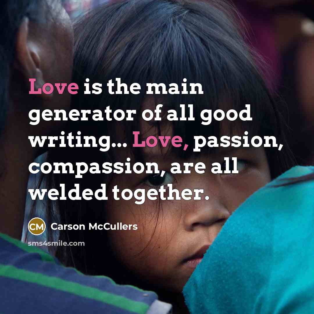“Love is the main generator of all good writing... Love,…” quote by Carson McCullers
