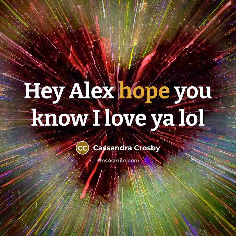 “Hey Alex hope you know I love ya lol…” quote by Cassandra Crosby