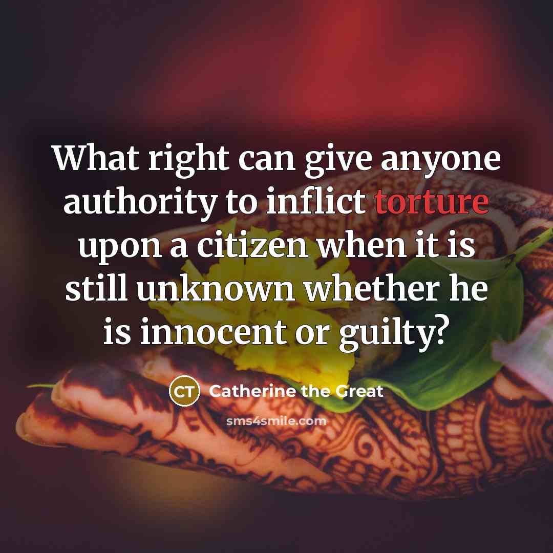 “What right can give anyone authority to inflict torture upon…” quote by Catherine the Great