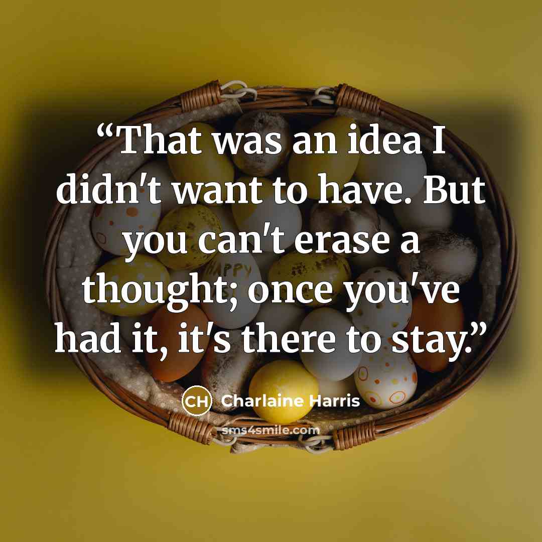 “That was an idea I didn't want to have. But you can't erase a thought; once you've had it, it's there to stay.” quote by Charlaine Harris