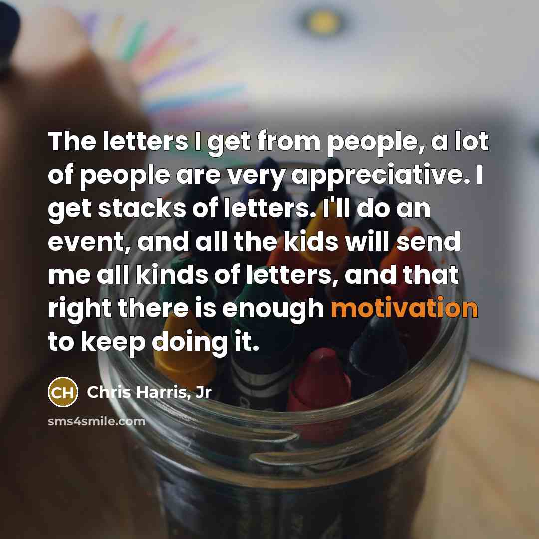 “The letters I get from people, a lot of people…” quote by Chris Harris, Jr