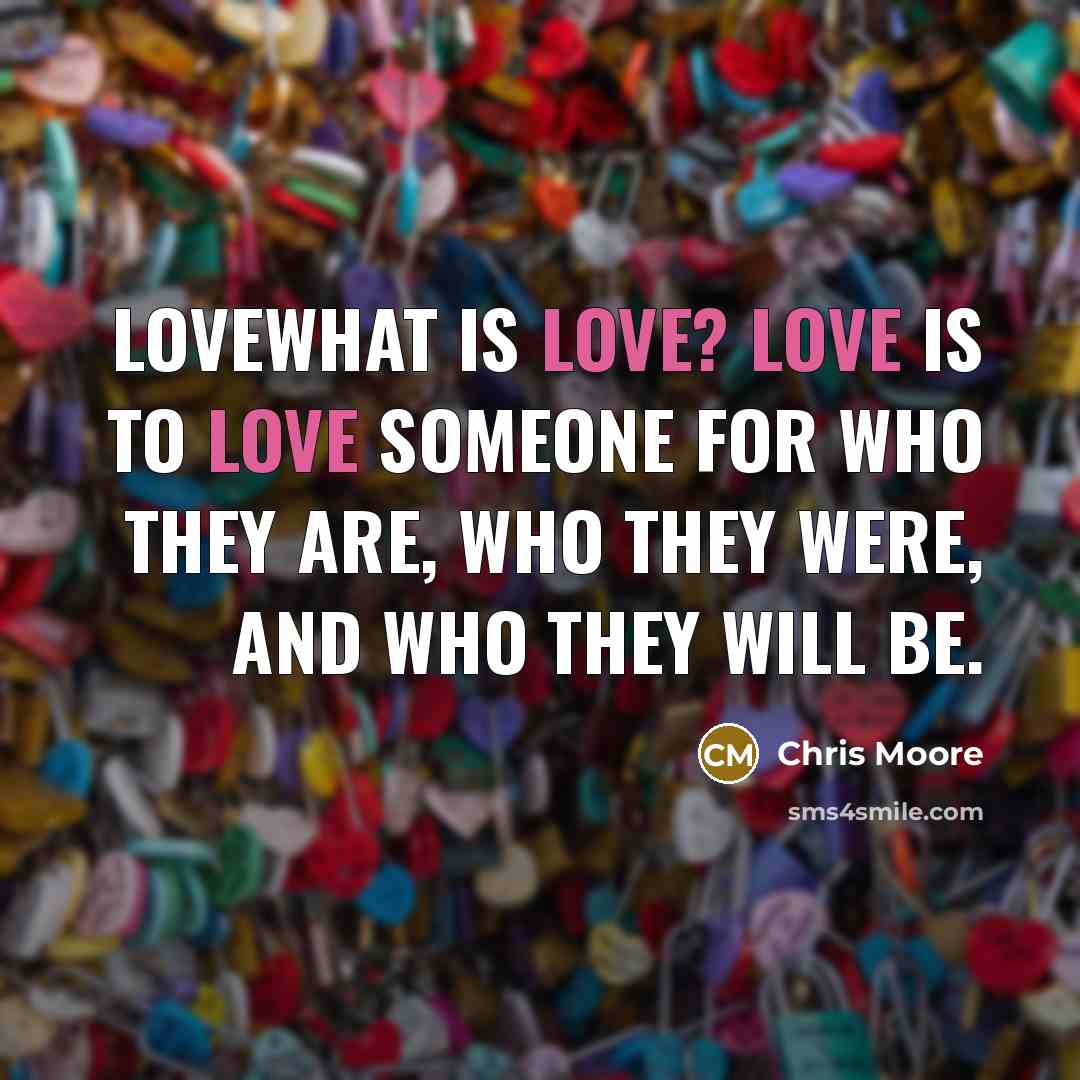 “LoveWhat is love? Love is to love someone for who…” quote by Chris Moore