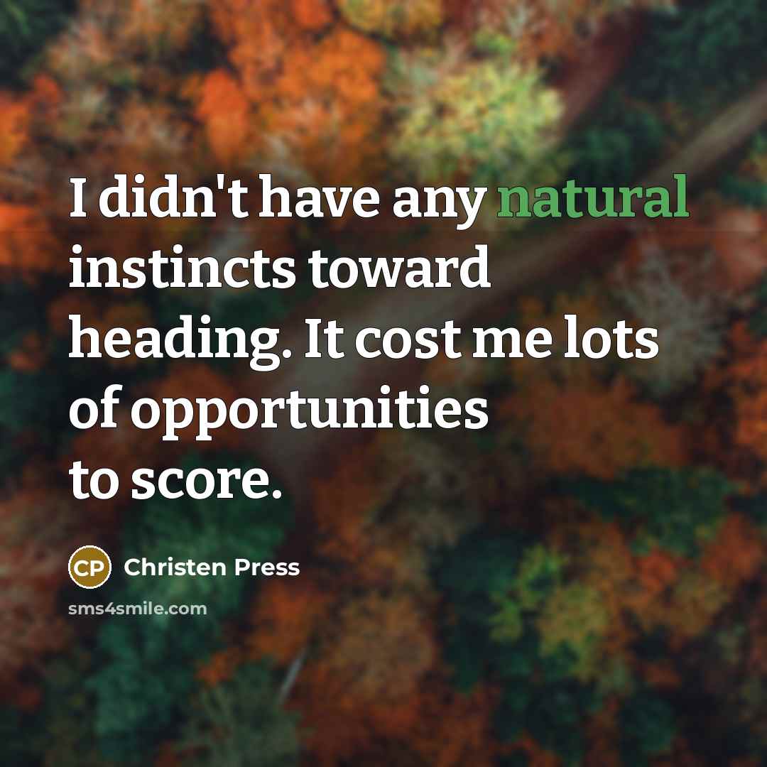 “I didn't have any natural instincts toward heading. It cost…” quote by Christen Press
