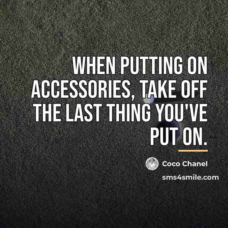 “When putting on accessories, take off the last thing you've…” quote by Coco Chanel