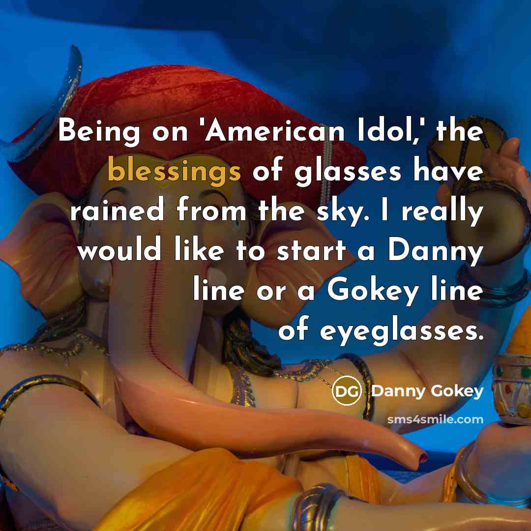 “Being on 'American Idol,' the blessings of glasses have rained…” quote by Danny Gokey